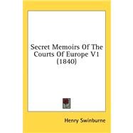 Secret Memoirs of the Courts of Europe V1 by Swinburne, Henry, 9781436569446