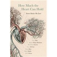 How Much the Heart Can Hold: the perfect alternative Valentine's gift by Carys Bray; Rowan Hisayo Buchanan; Bernardine Evaristo; Grace McCleen; Donal Ryan; Nikesh Shukla; D., 9781473649446