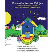 Mateo Contra los Relojes / Against Matthew Watches by Jardon, Martin; Glittery, Neon; Shelton, Renata, 9781502899446