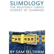 Slimology: The Relatively Simple Science of Slimming by Feltham, Sam, 9781505629446