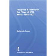 Progress & Identity in the Plays of W.B. Yeats, 1892-1907 by Suess,Barbara A., 9780415869447
