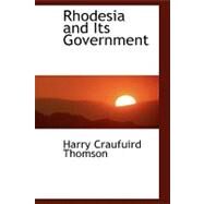 Rhodesia and Its Government by Thomson, Harry Craufuird, 9780554469447