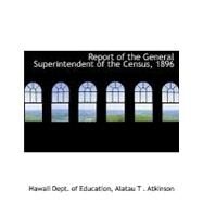 Report of the General Superintendent of the Census, 1896 by Atkinson, Alatau T., 9780554539447