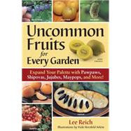 Uncommon Fruits for Every Garden by Reich, Lee, 9780881929447