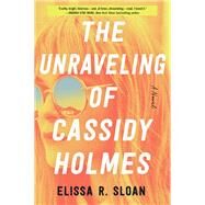 The Unraveling of Cassidy Holmes by Sloan, Elissa R., 9780063009448