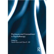 Disclosure and Concealment in Psychotherapy by Knox, Sarah; Hill, Clara E., 9780367109448