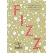 Fizz 80 Joyful Cocktails and Mocktails for Every Occasion by Smith, Olly, 9780593139448