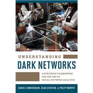 Understanding Dark Networks A Strategic Framework for the Use of Social Network Analysis by Cunningham, Daniel; Everton, Sean; Murphy, Philip, 9781442249448