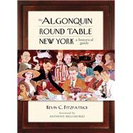 The Algonquin Round Table New York by Fitzpatrick, Kevin C.; Melchiorri, Anthony, 9781493049448