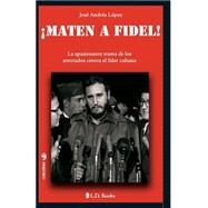 Maten a Fidel! / Kill Fidel! by Lopez, Jose Andres, 9781502709448