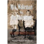 Mrs. Wakeman Vs. the Antichrist: And Other Strange-But-True Tales from American History by Schneck, Robert Damon, 9781585429448