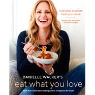 Danielle Walker's Eat What You Love Everyday Comfort Food You Crave; Gluten-Free, Dairy-Free, and Paleo Recipes [A Cookbook] by Walker, Danielle, 9781607749448