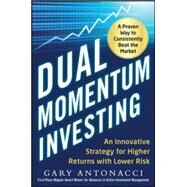 Dual Momentum Investing: An Innovative Strategy for Higher Returns with Lower Risk by Antonacci, Gary, 9780071849449