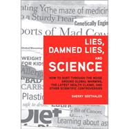 Lies, Damned Lies, and Science How to Sort Through the Noise Around Global Warming, the Latest Health Claims, and Other Scientific Controversies by Seethaler, Sherry, 9780132849449