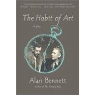 The Habit of Art A Play by Bennett, Alan, 9780865479449