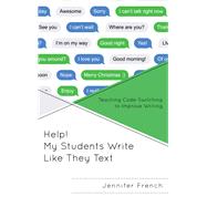 Help! My Students Write Like They Text Teaching Code-Switching to Improve Writing by French, Jennifer, 9781475839449