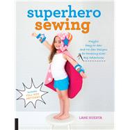 Superhero Sewing Playful Easy Sew and No Sew Designs for Powering Kids' Big Adventures--Includes Full Size Patterns by Huerta, Lane, 9781589239449