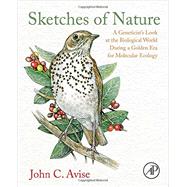 Sketches of Nature: A Geneticist's Look at the Biological World During a Golden Era of Molecular Ecology by Avise, John C., 9780128019450