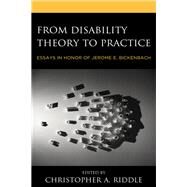 From Disability Theory to Practice Essays in Honor of Jerome E. Bickenbach by Riddle, Christopher A.; Riddle, Christopher A.; Lowry, Christopher; Saleeby, Patricia Welch; Chatterji, Somnath; Shakespeare, Tom; Wasserman, David; Sumner, L.W.; Rubinelli, Sara; Cieza, Alarcos; Stucki, Gerold, 9780739189450