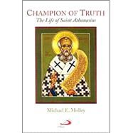 Champion of Truth : The Life of Saint Athanasius by Molloy, Michael E., 9780818909450