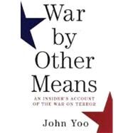 War by Other Means An Insider's Account of the War on Terror by Yoo, John, 9780871139450