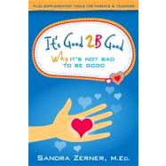It's Good 2B Good : Why It's Not Bad to be Good by Zerner, Sandra; Reynolds, Robin; Rohrs, Terry, 9780979529450
