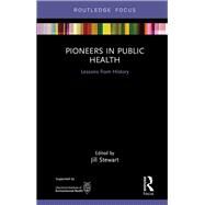 Pioneers in Public Health: Lessons from History by Stewart; Jill, 9781138059450