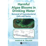 Harmful Algae Blooms in Drinking Water: Removal of Cyanobacterial Cells and Toxins by Walker; Harold W., 9781138749450