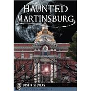 Haunted Martinsburg by Stevens, Justin, 9781467119450