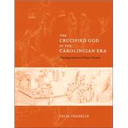 The Crucified God in the Carolingian Era: Theology and Art of Christ's Passion by Celia Chazelle, 9780521039451