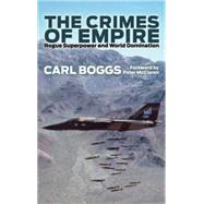 The Crimes of Empire The History and Politics of an Outlaw Nation by Boggs, Carl, 9780745329451