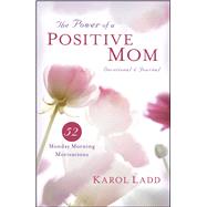 The Power of a Positive Mom Devotional & Journal 52 Monday Morning Motivations by Ladd, Karol, 9781451649451