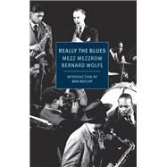 Really the Blues by Mezzrow, Mezz; Wolfe, Bernard; Ratliff, Ben, 9781590179451