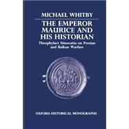 The Emperor Maurice and His Historian Theophylact Simocatta on Persian and Balkan Warfare by Whitby, Michael, 9780198229452