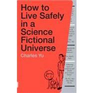 How to Live Safely in a Science Fictional Universe A Novel by Yu, Charles, 9780307739452