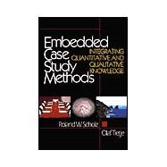 Embedded Case Study Methods : Integrating Quantitative and Qualitative Knowledge by Roland W. Scholz, 9780761919452