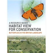 A Resource-Based Habitat View for Conservation Butterflies in the British Landscape by Dennis, Roger L. H., 9781405199452