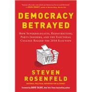 Democracy Betrayed by Rosenfeld Steven; Talbot, David, 9781510729452