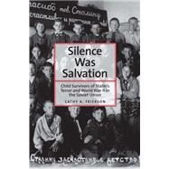 Silence Was Salvation: Child Survivors of Stalin's Terror and World War II in the Soviet Union by Frierson, Cathy A., 9780300179453