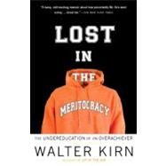 Lost in the Meritocracy The Undereducation of an Overachiever by Kirn, Walter, 9780307279453