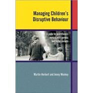 Managing Children's Disruptive Behaviour A Guide for Practitioners Working with Parents and Foster Parents by Herbert, Martin; Wookey, Jenny, 9780470849453