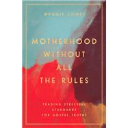 Motherhood Without All the Rules by Combs, Maggie; Thompson, Jessica, 9780802419453