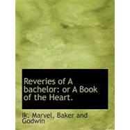 Reveries of a Bachelor: Or a Book of the Heart. by Marvel, Ik, 9781140459453