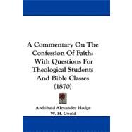 Commentary on the Confession of Faith : With Questions for Theological Students and Bible Classes (1870) by Hodge, Archibald Alexander; Goold, W. H.; Hodge, Charles (CON), 9781437489453