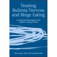 Treating Bulimia Nervosa and Binge Eating: An Integrated Metacognitive and Cognitive Therapy Manual by Cooper; Myra, 9781583919453