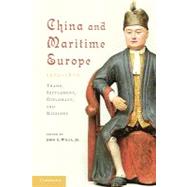 China and Maritime Europe, 1500–1800: Trade, Settlement, Diplomacy, and Missions by John E. Wills, Jr , With contributions by John Cranmer-Byng , Willard J. Peterson, Jr , John W. Witek, 9780521179454