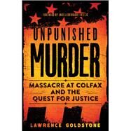 Unpunished Murder: Massacre at Colfax and the Quest for Justice (Scholastic Focus) by Goldstone, Lawrence, 9781338239454