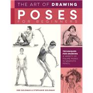 The Art of Drawing Poses for Beginners Techniques for drawing a variety of figure poses in graphite pencil by Goldman, Ken; Goldman, Stephanie, 9781600589454