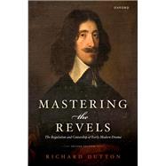 Mastering the Revels The Regulation and Censorship of Early Modern Drama by Dutton, Richard, 9780198819455