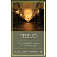 Freud From Individual Psychology to Group Psychology by Holowchak, M. Andrew, 9780765709455